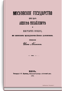Московское государство при царе Алексее Михайловиче и Патриархе Никоне, по запискам архидьякона Павла Алеппского